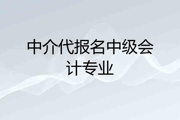中介代报名中级会计专业