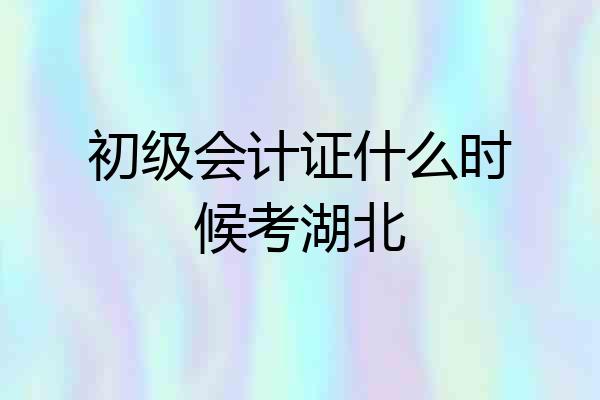 初级会计证什么时候考湖北