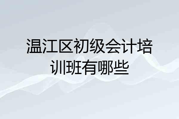 温江区初级会计培训班有哪些
