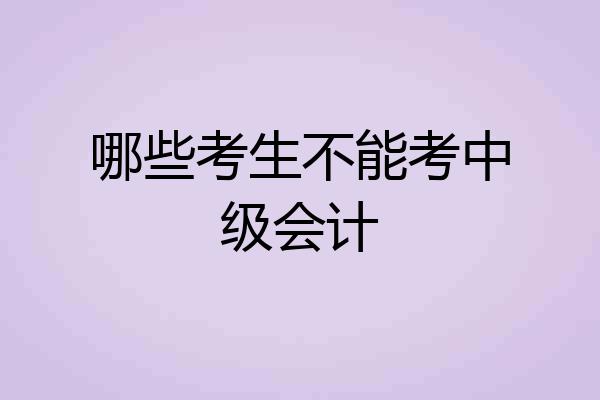 哪些考生不能考中级会计
