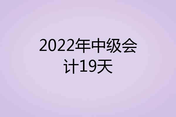 2022年中级会计19天