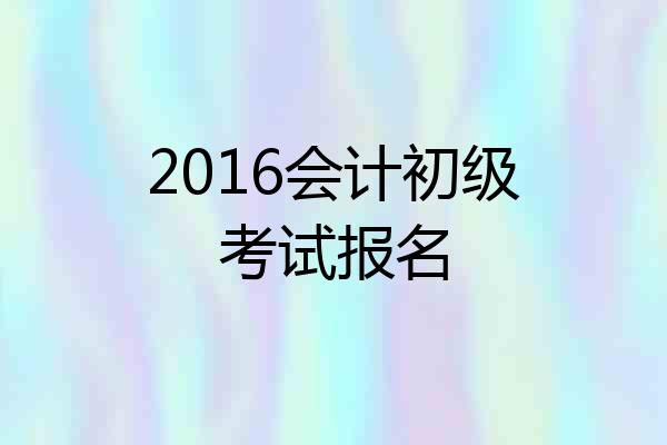 2016会计初级考试报名