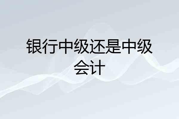 银行中级还是中级会计
