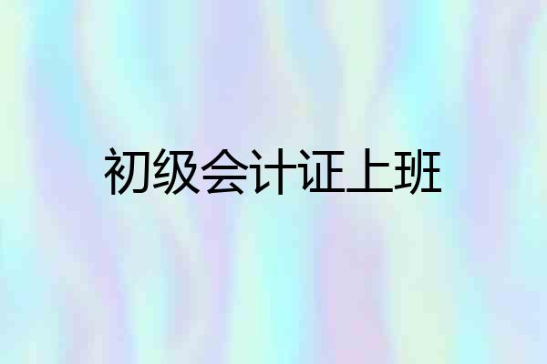 初级会计证上班