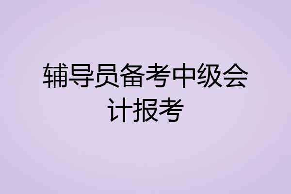 辅导员备考中级会计报考