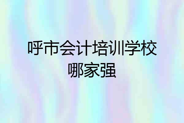 呼市会计培训学校哪家强