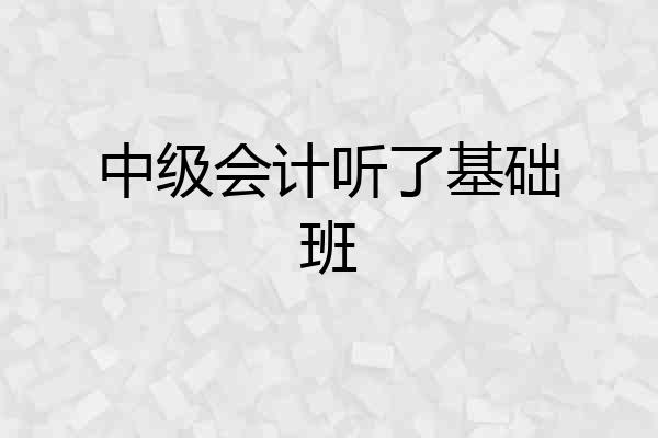 中级会计听了基础班