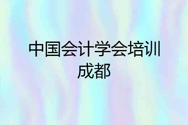 中国会计学会培训成都