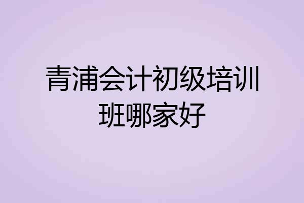 青浦会计初级培训班哪家好