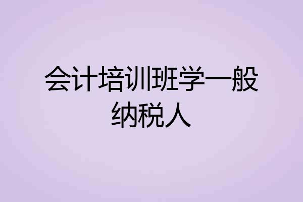 会计培训班学一般纳税人