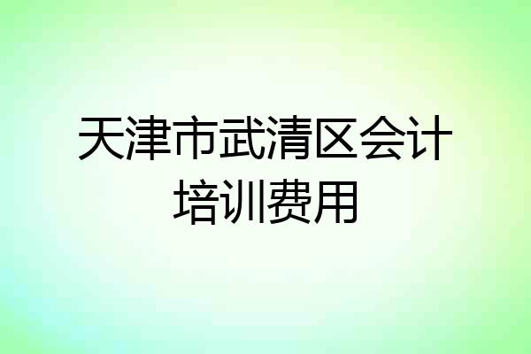 天津市武清区会计培训费用