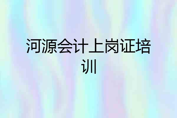 河源会计上岗证培训