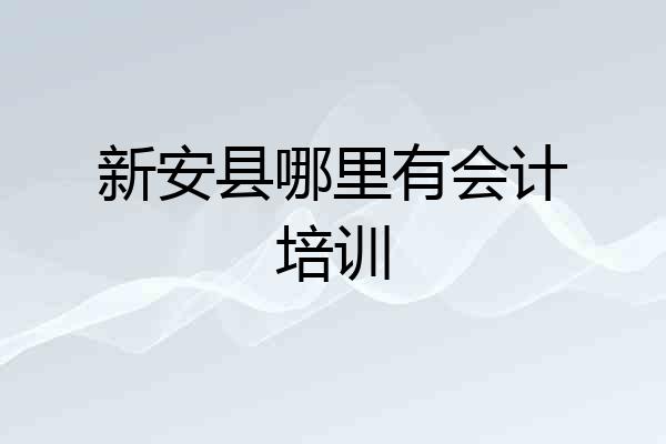 新安县哪里有会计培训