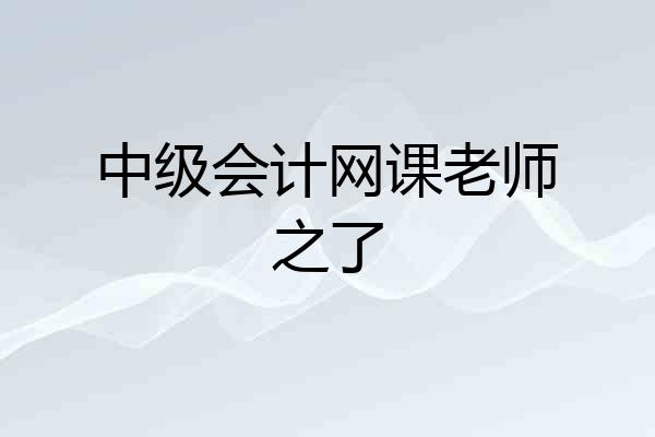 中级会计网课老师之了