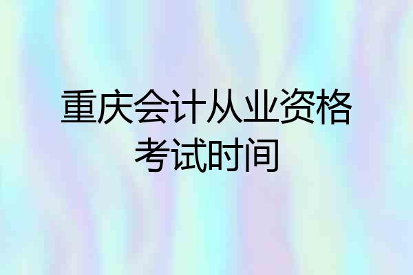 重庆会计从业资格考试时间