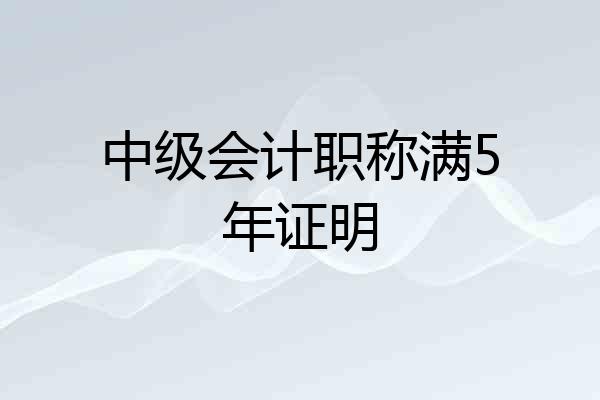 中级会计职称满5年证明