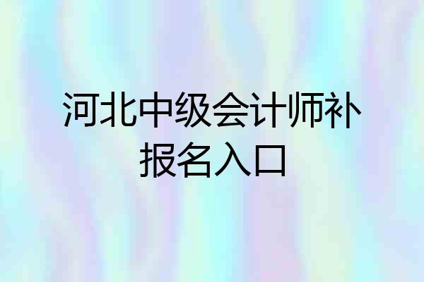 河北中级会计师补报名入口