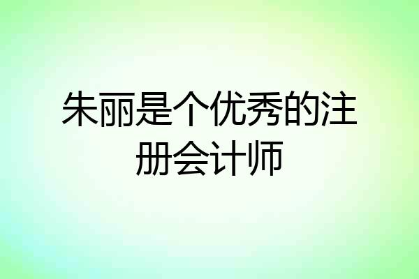 朱丽是个优秀的注册会计师