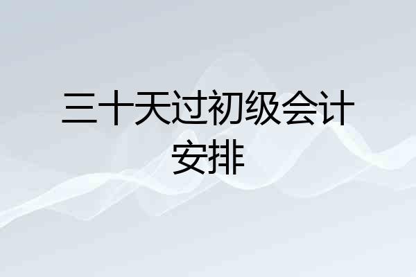三十天过初级会计安排