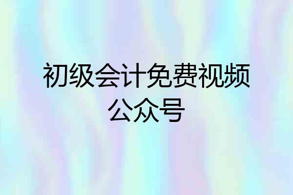 初级会计免费视频公众号