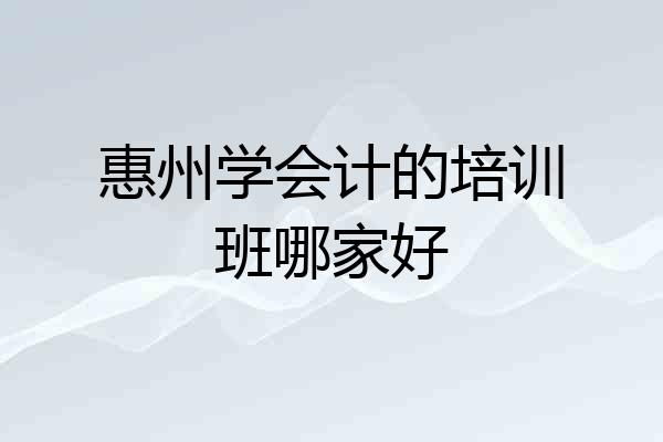 惠州学会计的培训班哪家好