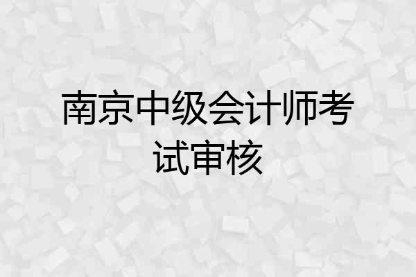 南京中级会计师考试审核