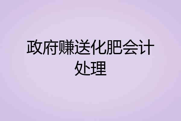 政府赚送化肥会计处理