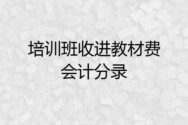培训班收进教材费会计分录