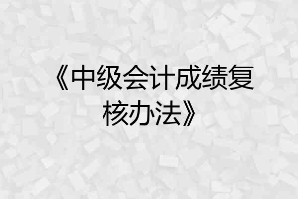 《中级会计成绩复核办法》