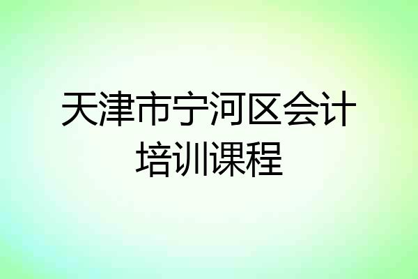 天津市宁河区会计培训课程