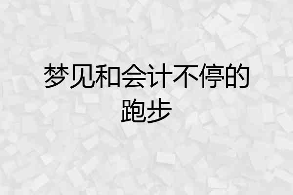 梦见和会计不停的跑步