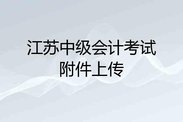 江苏中级会计考试附件上传