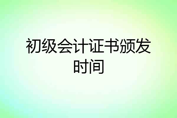 初级会计证书颁发时间