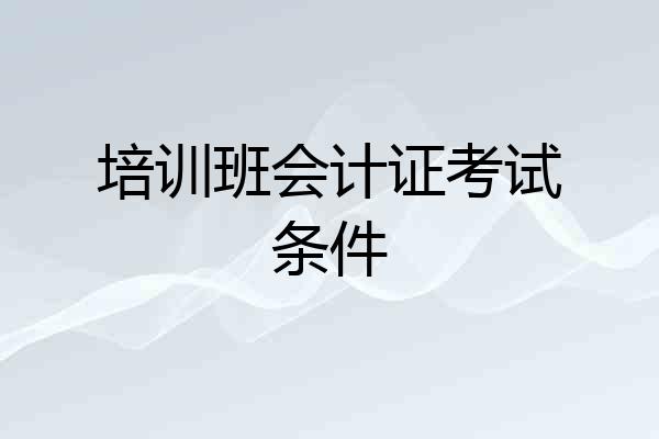 培训班会计证考试条件