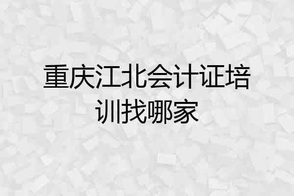 重庆江北会计证培训找哪家