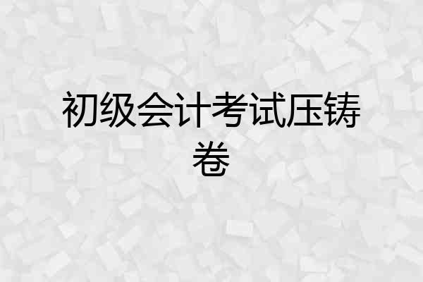 初级会计考试压铸卷