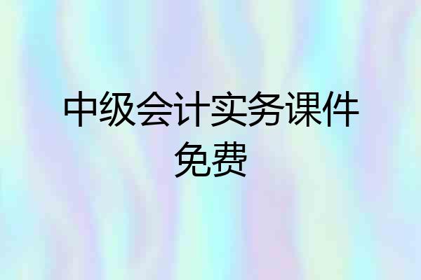 中级会计实务课件免费