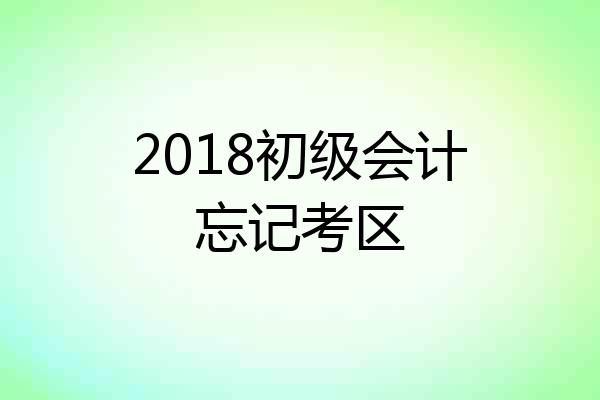 2018初级会计忘记考区