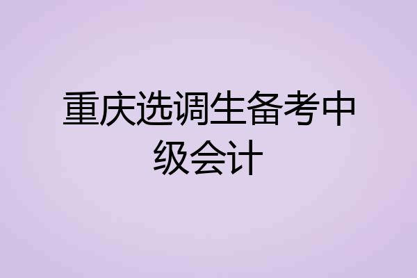 重庆选调生备考中级会计