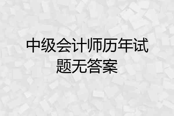 中级会计师历年试题无答案