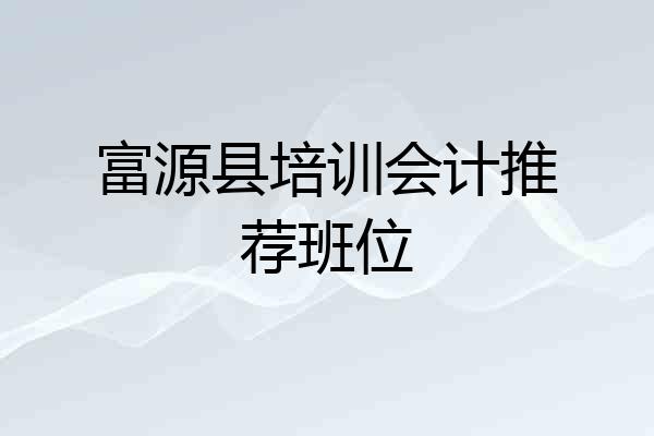 富源县培训会计推荐班位