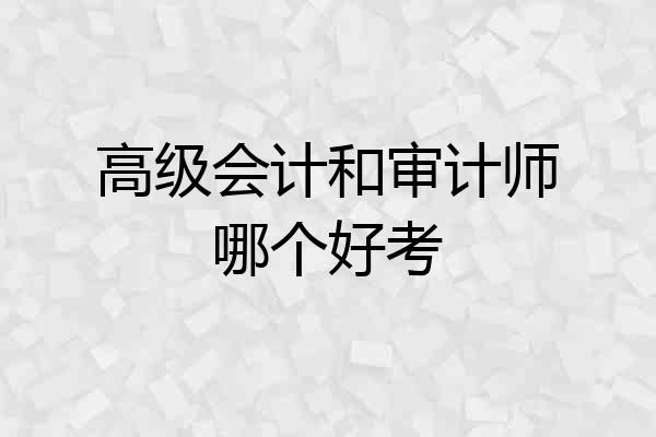 高级会计和审计师哪个好考