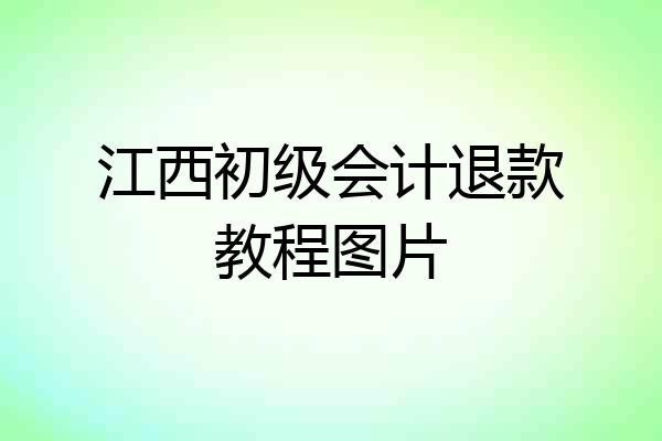 江西初级会计退款教程图片
