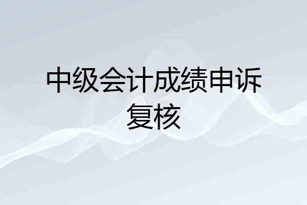 中级会计成绩申诉复核