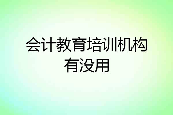 会计教育培训机构有没用