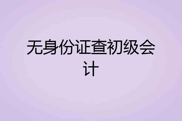 无身份证查初级会计