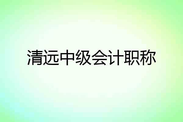 清远中级会计职称
