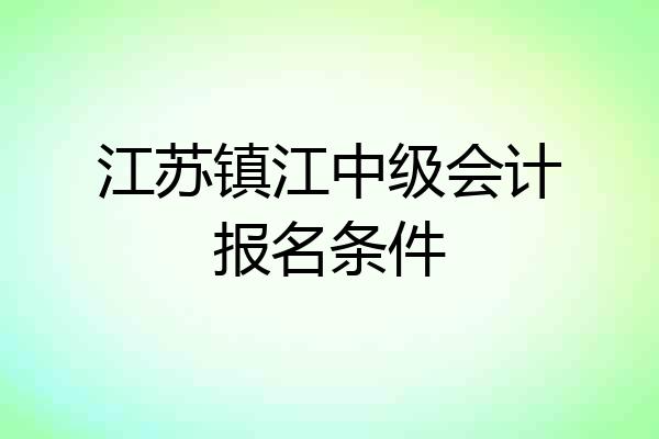 江苏镇江中级会计报名条件