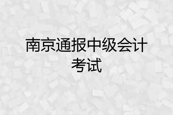 南京通报中级会计考试