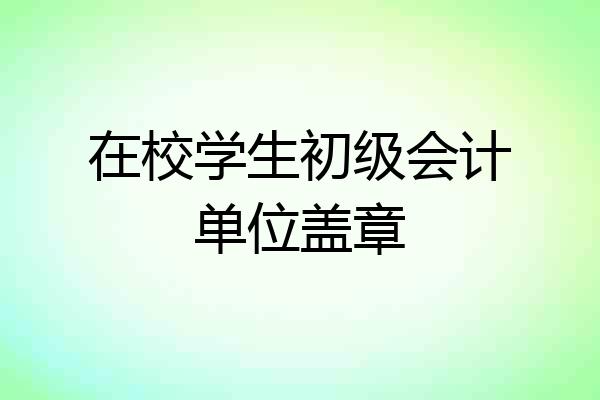在校学生初级会计单位盖章